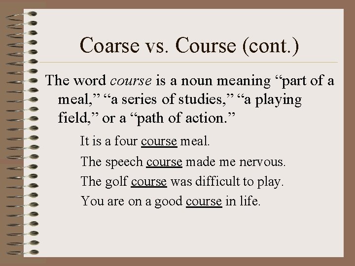 Coarse vs. Course (cont. ) The word course is a noun meaning “part of