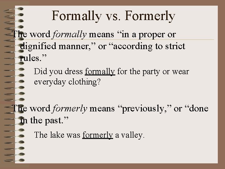 Formally vs. Formerly The word formally means “in a proper or dignified manner, ”