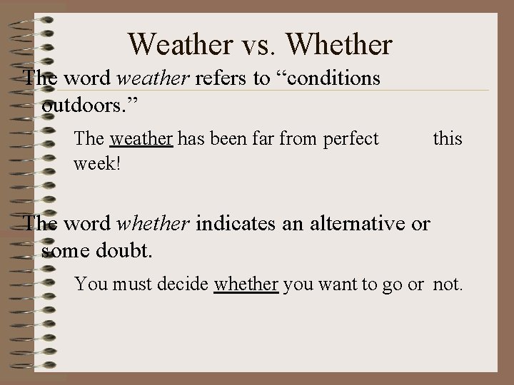 Weather vs. Whether The word weather refers to “conditions outdoors. ” The weather has