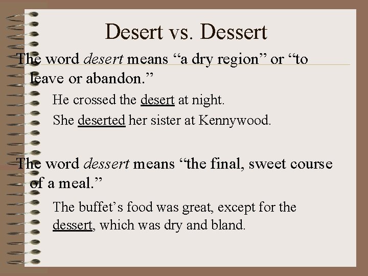 Desert vs. Dessert The word desert means “a dry region” or “to leave or