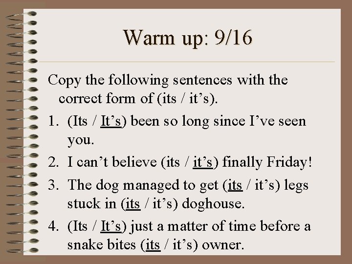 Warm up: 9/16 Copy the following sentences with the correct form of (its /