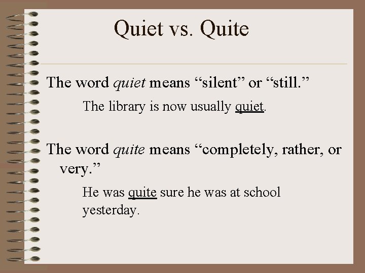 Quiet vs. Quite The word quiet means “silent” or “still. ” The library is