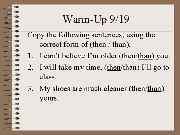 Warm-Up 9/19 Copy the following sentences, using the correct form of (then / than).
