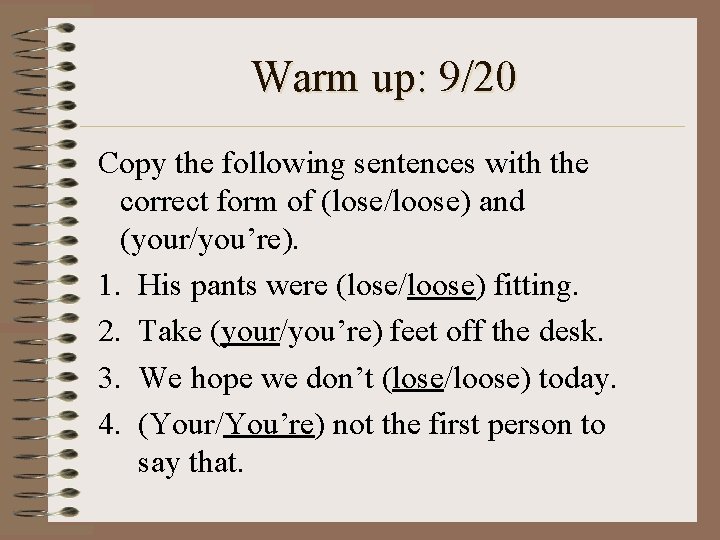 Warm up: 9/20 Copy the following sentences with the correct form of (lose/loose) and