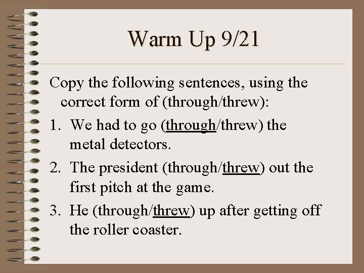 Warm Up 9/21 Copy the following sentences, using the correct form of (through/threw): 1.