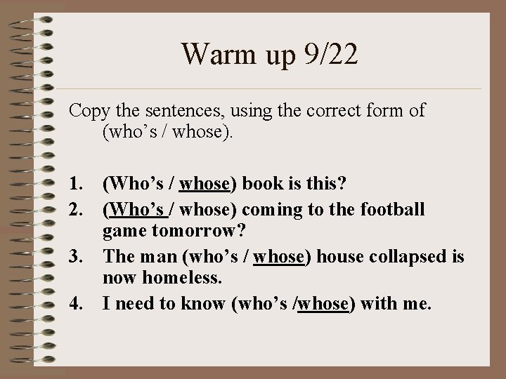 Warm up 9/22 Copy the sentences, using the correct form of (who’s / whose).