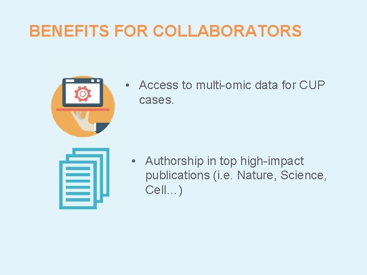 BENEFITS FOR COLLABORATORS • Access to multi-omic data for CUP cases. • Authorship in