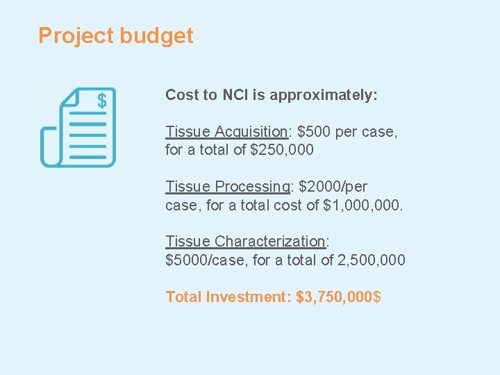 Project budget Cost to NCI is approximately: Tissue Acquisition: $500 per case, for a