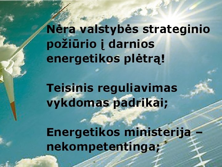 Nėra valstybės strateginio požiūrio į darnios energetikos plėtrą! Teisinis reguliavimas vykdomas padrikai; Energetikos ministerija