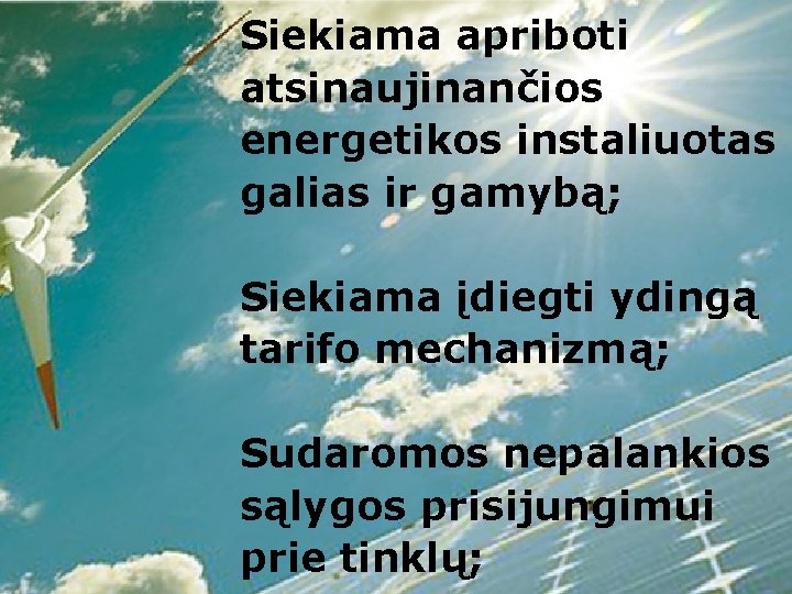 Siekiama apriboti atsinaujinančios energetikos instaliuotas galias ir gamybą; Siekiama įdiegti ydingą tarifo mechanizmą; Sudaromos