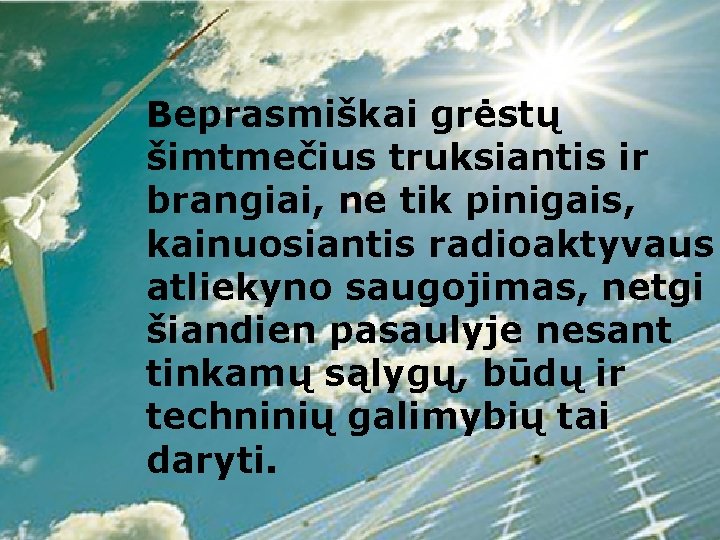 Beprasmiškai grėstų šimtmečius truksiantis ir brangiai, ne tik pinigais, kainuosiantis radioaktyvaus atliekyno saugojimas, netgi