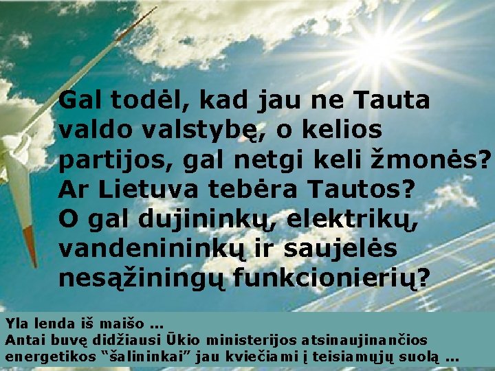 Gal todėl, kad jau ne Tauta valdo valstybę, o kelios partijos, gal netgi keli Gal todėl, kad jau ne Tauta valdo valstybę, o kelios partijos, gal netgi keli