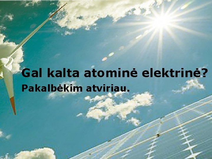 Gal kalta atominė elektrinė? Pakalbėkim atviriau. Gal kalta atominė elektrinė? Pakalbėkim atviriau.