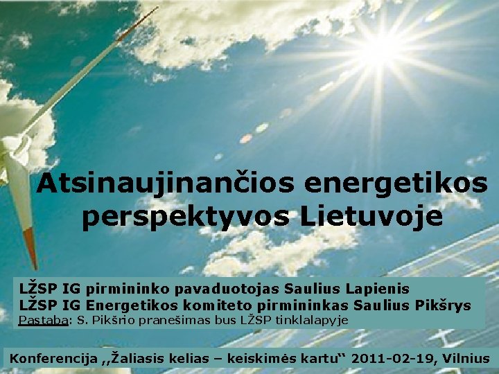 Atsinaujinančios energetikos perspektyvos Lietuvoje LŽSP IG pirmininko pavaduotojas Saulius Lapienis LŽSP IG Energetikos komiteto