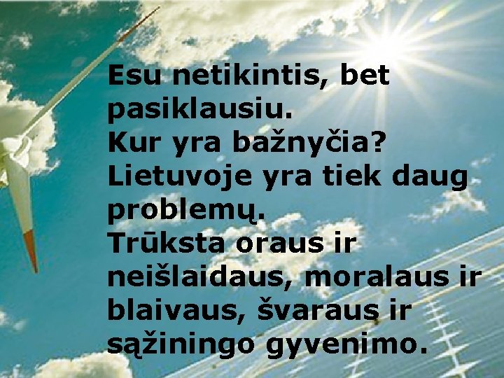 Esu netikintis, bet pasiklausiu. Kur yra bažnyčia? Lietuvoje yra tiek daug problemų. Trūksta oraus