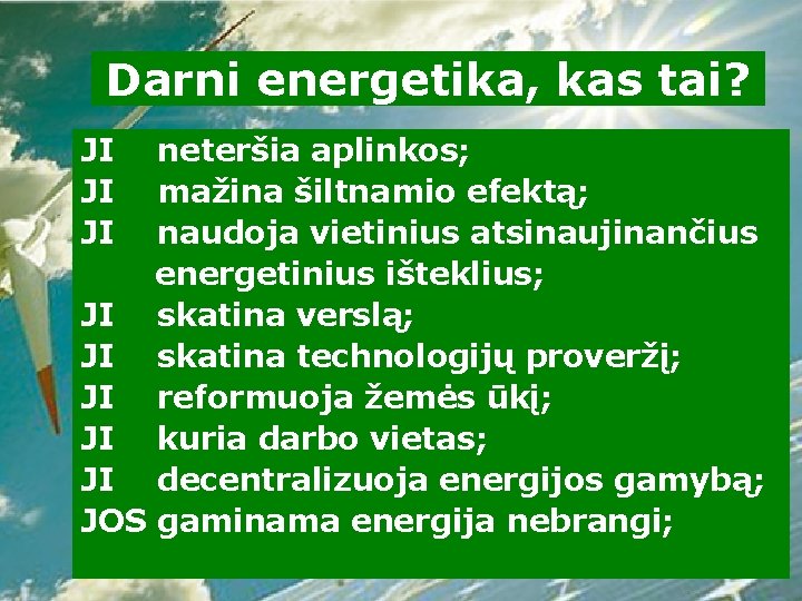 Darni energetika, kas tai? JI JI JI neteršia aplinkos; mažina šiltnamio efektą; naudoja vietinius