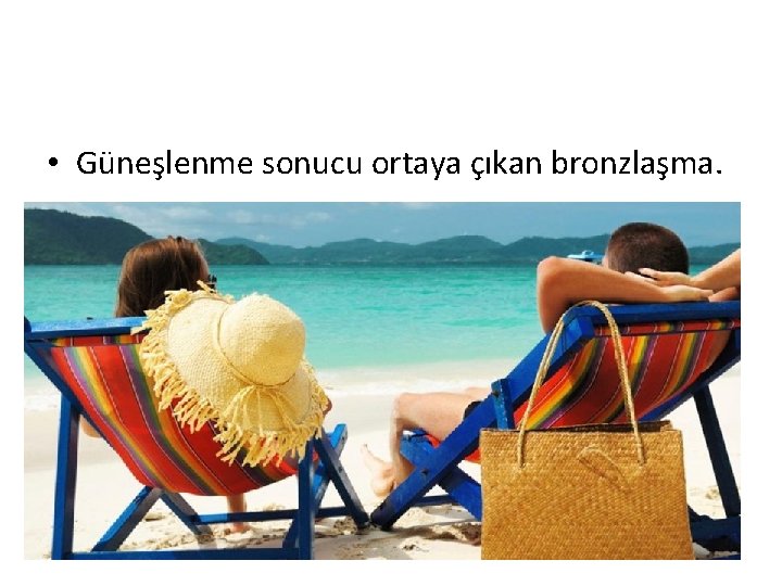  • Güneşlenme sonucu ortaya çıkan bronzlaşma. 