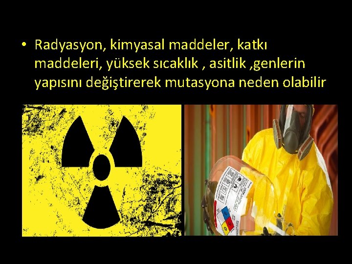  • Radyasyon, kimyasal maddeler, katkı maddeleri, yüksek sıcaklık , asitlik , genlerin yapısını