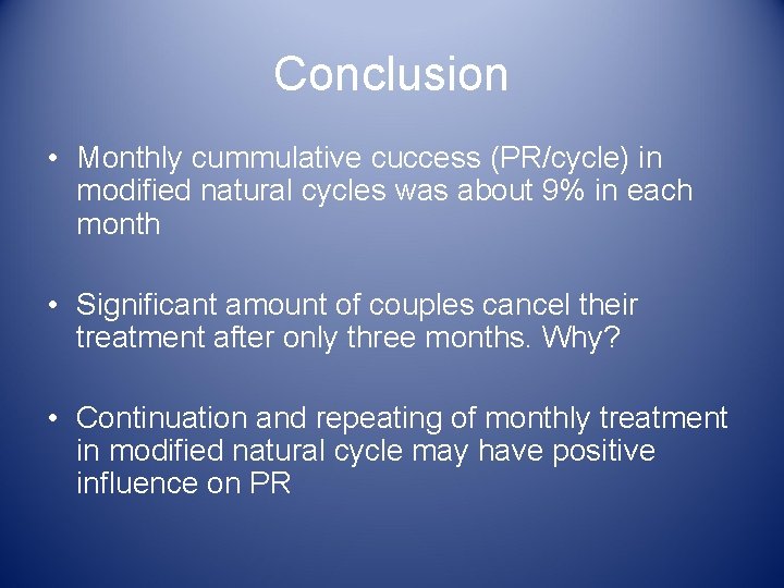 Conclusion • Monthly cummulative cuccess (PR/cycle) in modified natural cycles was about 9% in Conclusion • Monthly cummulative cuccess (PR/cycle) in modified natural cycles was about 9% in