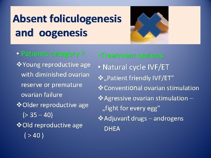 Absent foliculogenesis and oogenesis • Patients category ? • Treatment options: v. Young reproductive Absent foliculogenesis and oogenesis • Patients category ? • Treatment options: v. Young reproductive