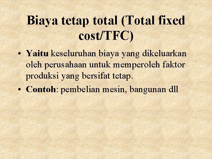 Biaya tetap total (Total fixed cost/TFC) • Yaitu keseluruhan biaya yang dikeluarkan oleh perusahaan