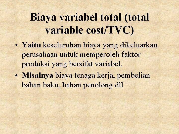 Biaya variabel total (total variable cost/TVC) • Yaitu keseluruhan biaya yang dikeluarkan perusahaan untuk