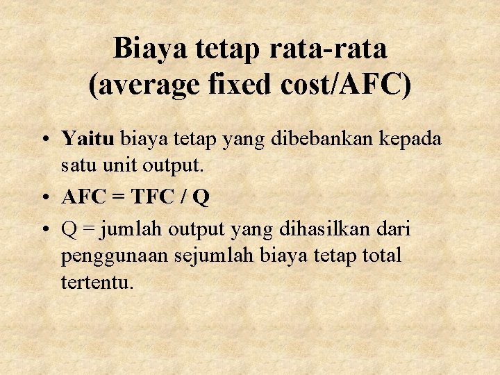 Biaya tetap rata-rata (average fixed cost/AFC) • Yaitu biaya tetap yang dibebankan kepada satu