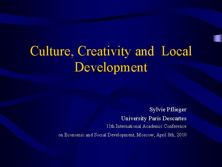 Culture, Creativity and Local Development Sylvie Pflieger University Paris Descartes 11 th International Academic