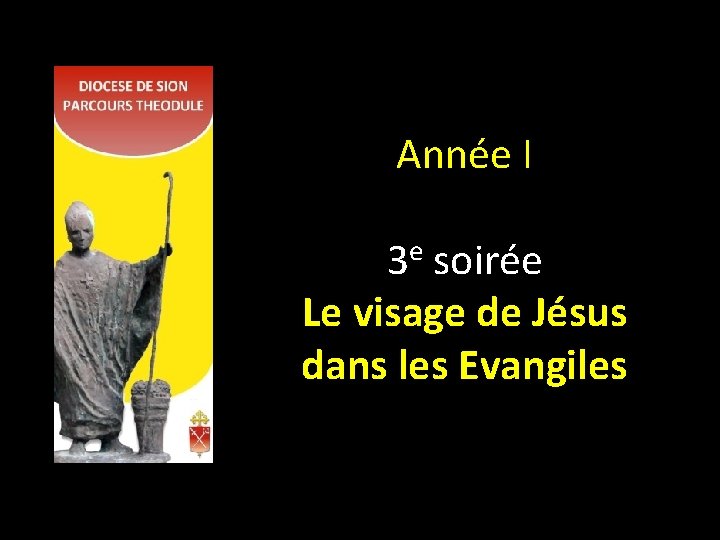 Année I 3 e soirée Le visage de Jésus dans les Evangiles 