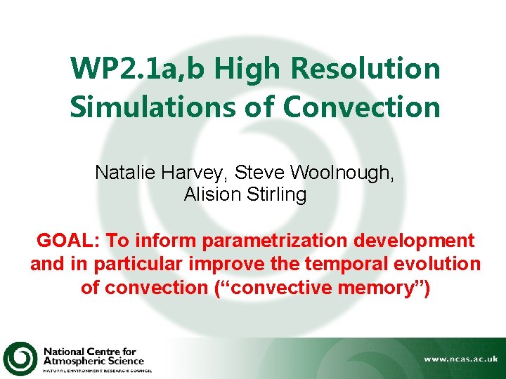 WP 2. 1 a, b High Resolution Simulations of Convection Natalie Harvey, Steve Woolnough,