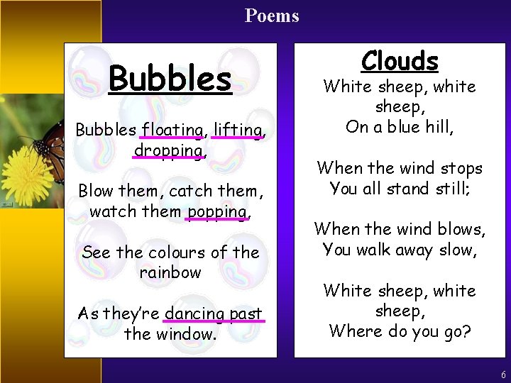 Poems Bubbles floating, lifting, dropping, Blow them, catch them, watch them popping, See the