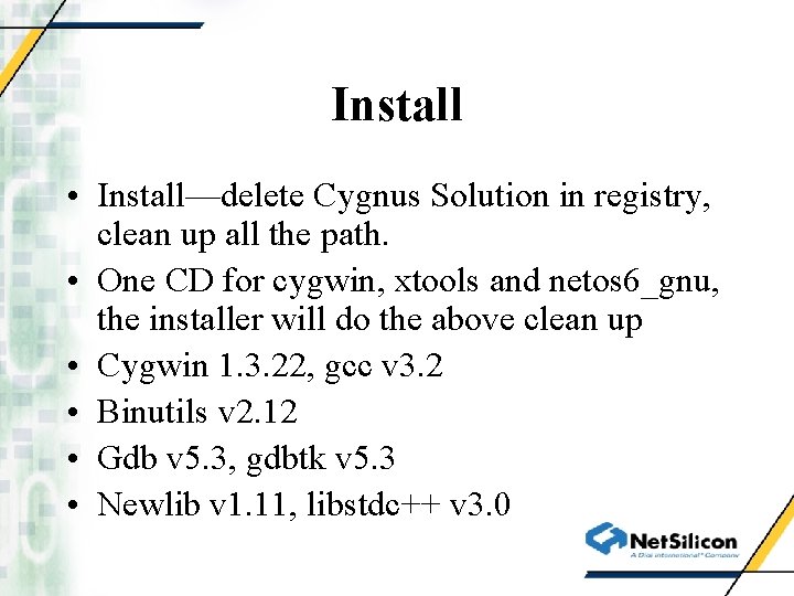 Install • Install—delete Cygnus Solution in registry, clean up all the path. • One
