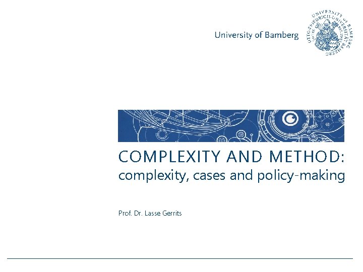 COMPLEXITY AND METHOD: complexity, cases and policy-making Prof. Dr. Lasse Gerrits 