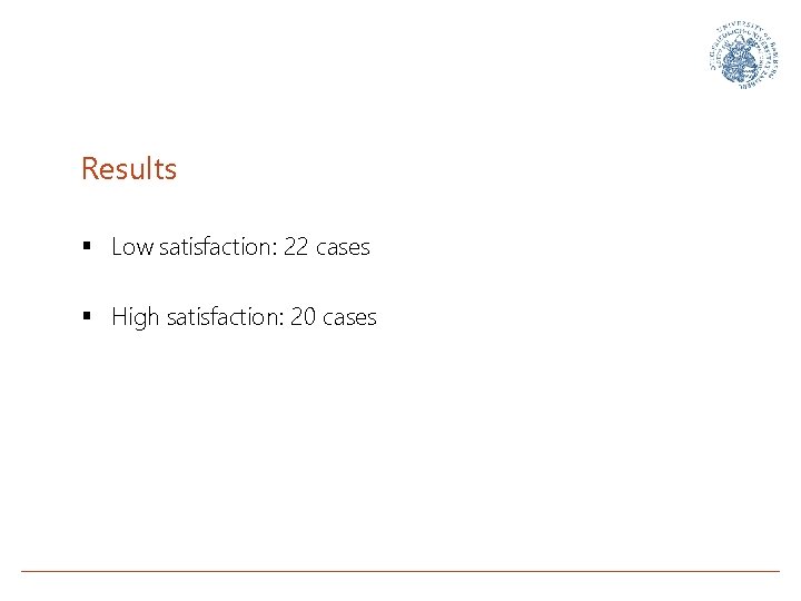 Results § Low satisfaction: 22 cases § High satisfaction: 20 cases 