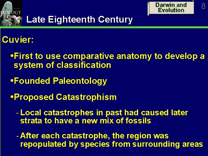 Darwin and Evolution 8 Late Eighteenth Century Cuvier: First to use comparative anatomy to