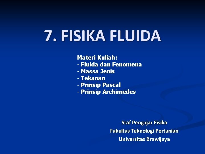 7. FISIKA FLUIDA Materi Kuliah: - Fluida dan Fenomena - Massa Jenis - Tekanan