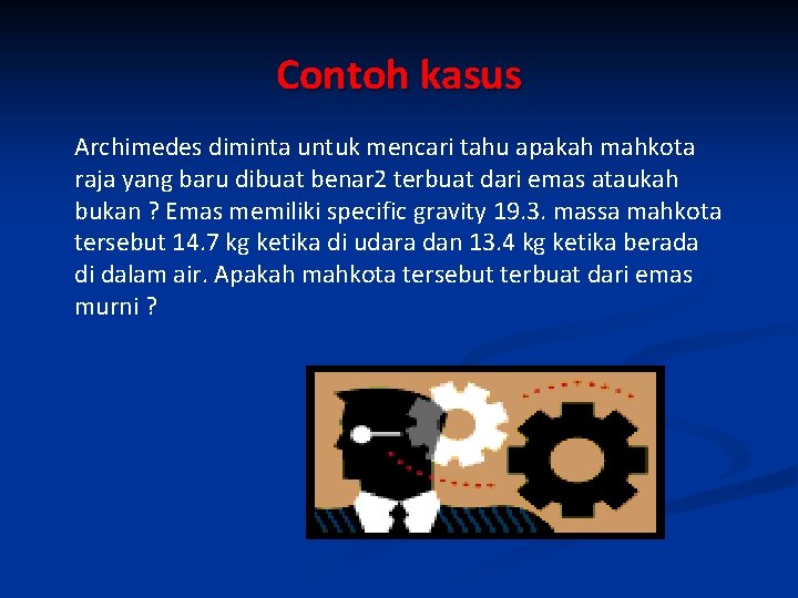 Contoh kasus Archimedes diminta untuk mencari tahu apakah mahkota raja yang baru dibuat benar