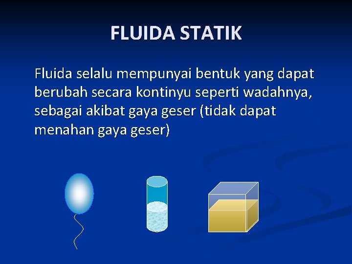 FLUIDA STATIK Fluida selalu mempunyai bentuk yang dapat berubah secara kontinyu seperti wadahnya, sebagai