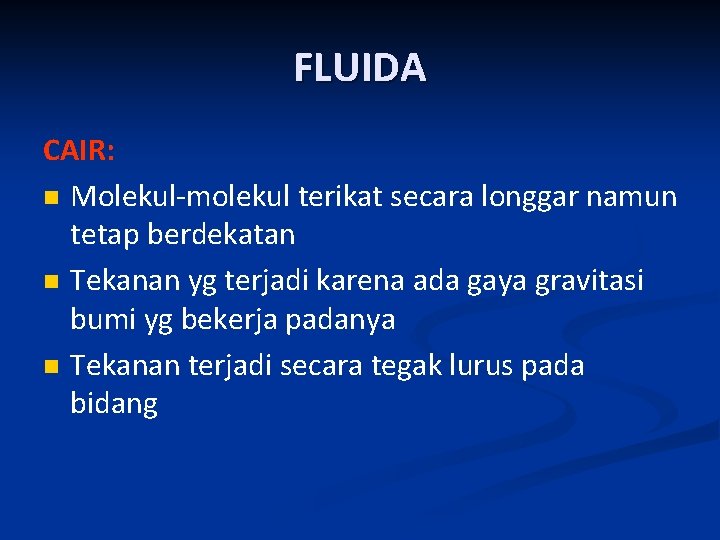 FLUIDA CAIR: n Molekul-molekul terikat secara longgar namun tetap berdekatan n Tekanan yg terjadi