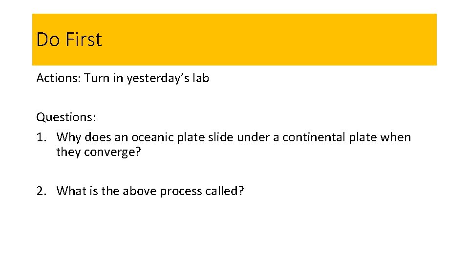 Do First Actions: Turn in yesterday’s lab Questions: 1. Why does an oceanic plate