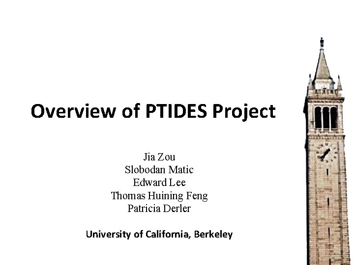 Overview of PTIDES Project Jia Zou Slobodan Matic Edward Lee Thomas Huining Feng Patricia