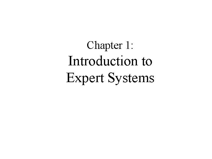 Chapter 1: Introduction to Expert Systems 