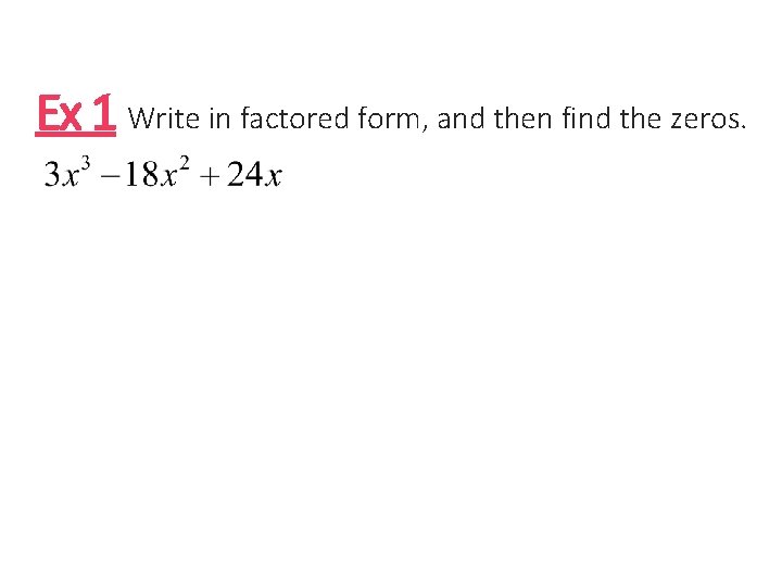 Ex 1 Write in factored form, and then find the zeros. 