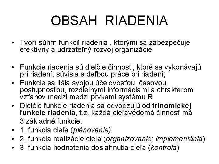 OBSAH RIADENIA • Tvorí súhrn funkcií riadenia , ktorými sa zabezpečuje efektívny a udržateľný