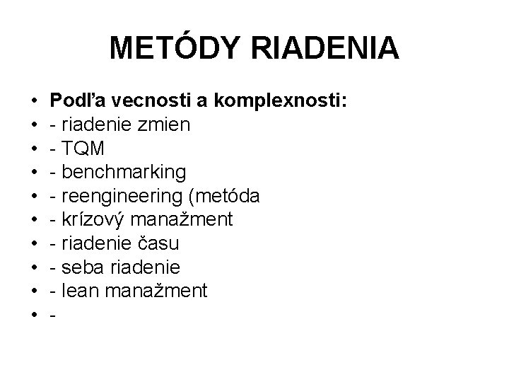 METÓDY RIADENIA • • • Podľa vecnosti a komplexnosti: - riadenie zmien - TQM