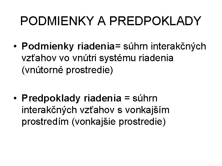 PODMIENKY A PREDPOKLADY • Podmienky riadenia= súhrn interakčných vzťahov vo vnútri systému riadenia (vnútorné