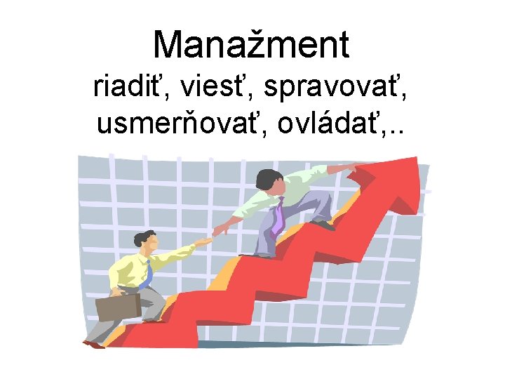 Manažment riadiť, viesť, spravovať, usmerňovať, ovládať, . . 