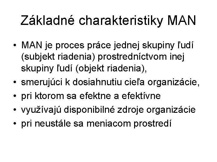 Základné charakteristiky MAN • MAN je proces práce jednej skupiny ľudí (subjekt riadenia) prostredníctvom