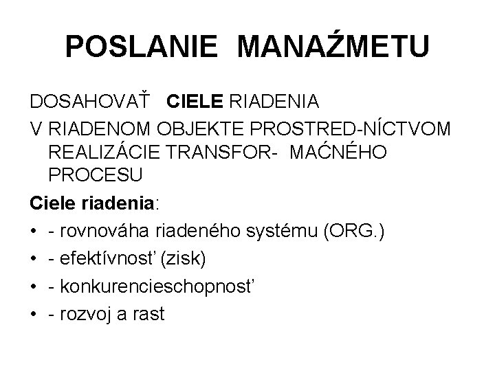 POSLANIE MANAŹMETU DOSAHOVAŤ CIELE RIADENIA V RIADENOM OBJEKTE PROSTRED-NÍCTVOM REALIZÁCIE TRANSFOR- MAĆNÉHO PROCESU Ciele