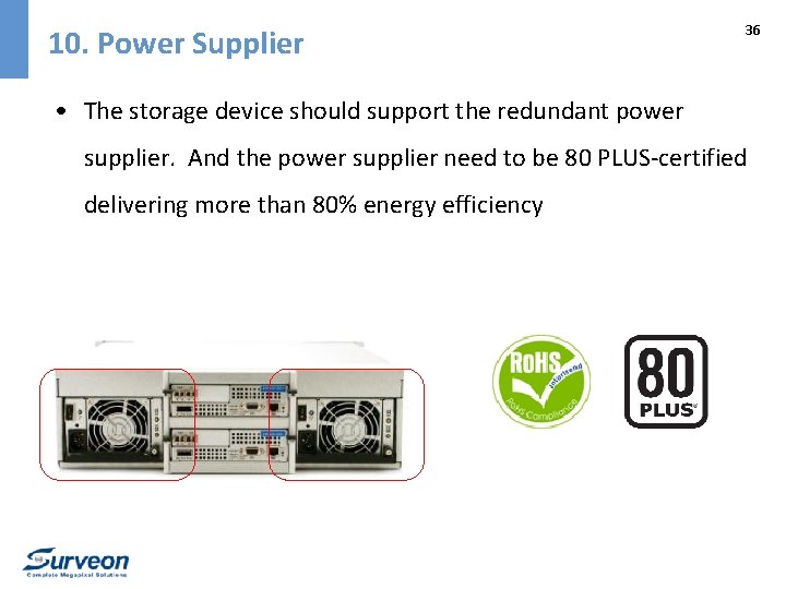 10. Power Supplier 36 • The storage device should support the redundant power supplier.